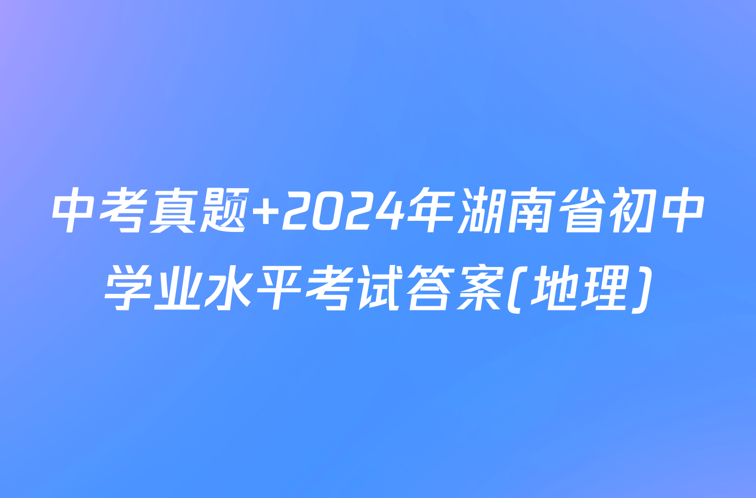 中考真题 2024年湖南省初中学业水平考试答案(地理)