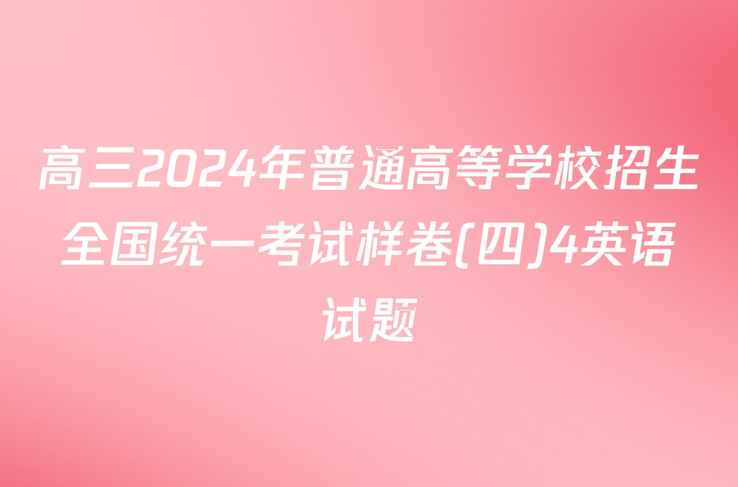 高三2024年普通高等学校招生全国统一考试样卷(四)4英语试题