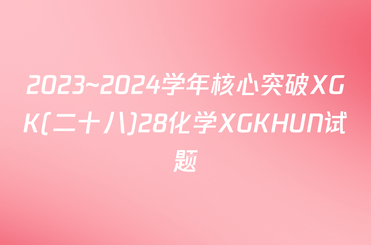 2023~2024学年核心突破XGK(二十八)28化学XGKHUN试题