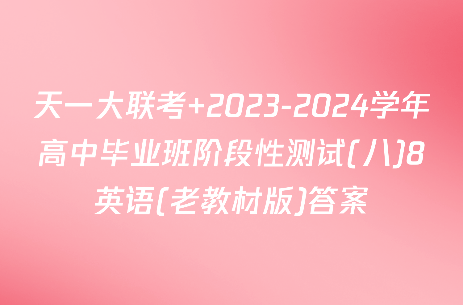 天一大联考 2023-2024学年高中毕业班阶段性测试(八)8英语(老教材版)答案