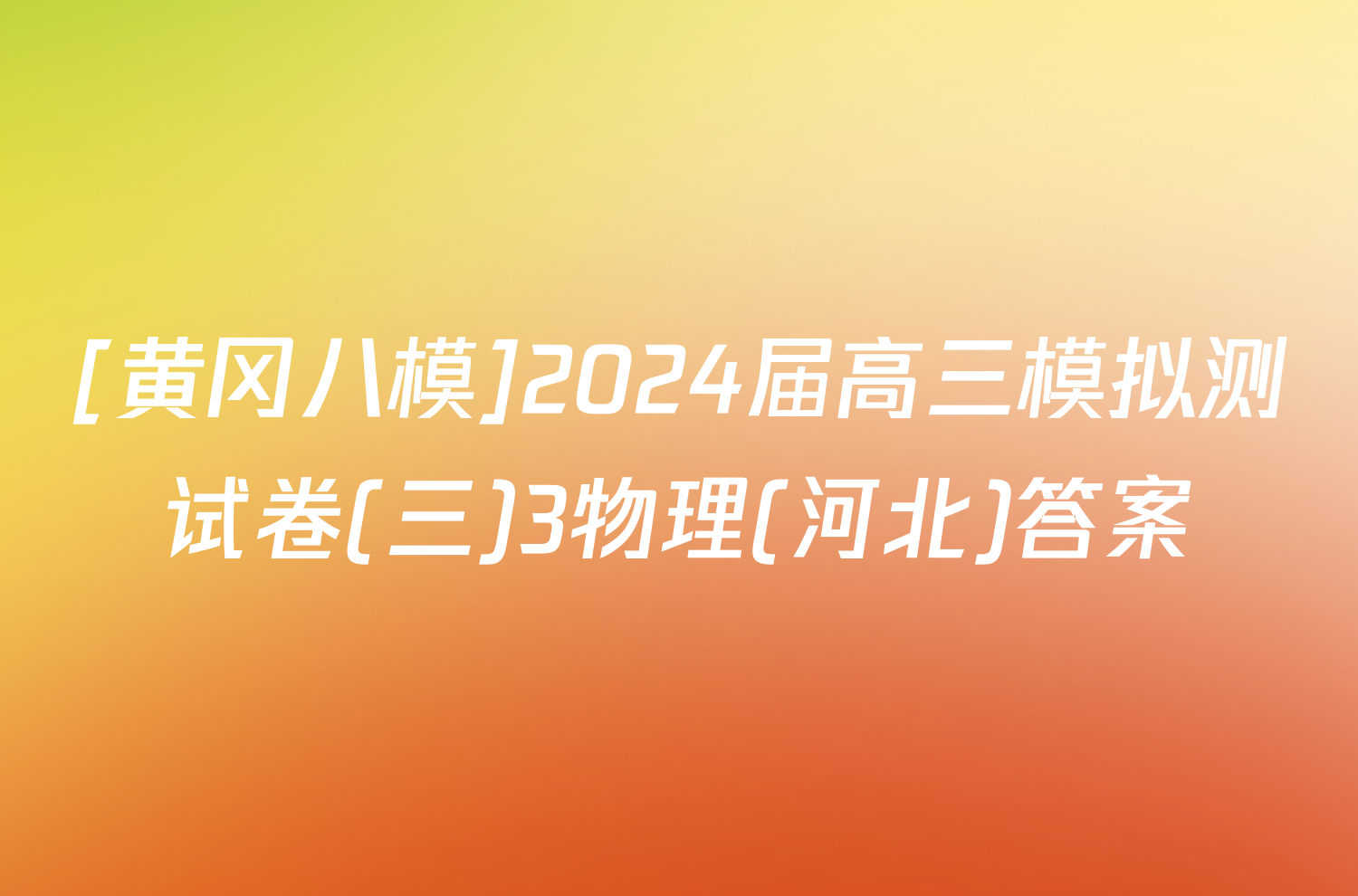 [黄冈八模]2024届高三模拟测试卷(三)3物理(河北)答案