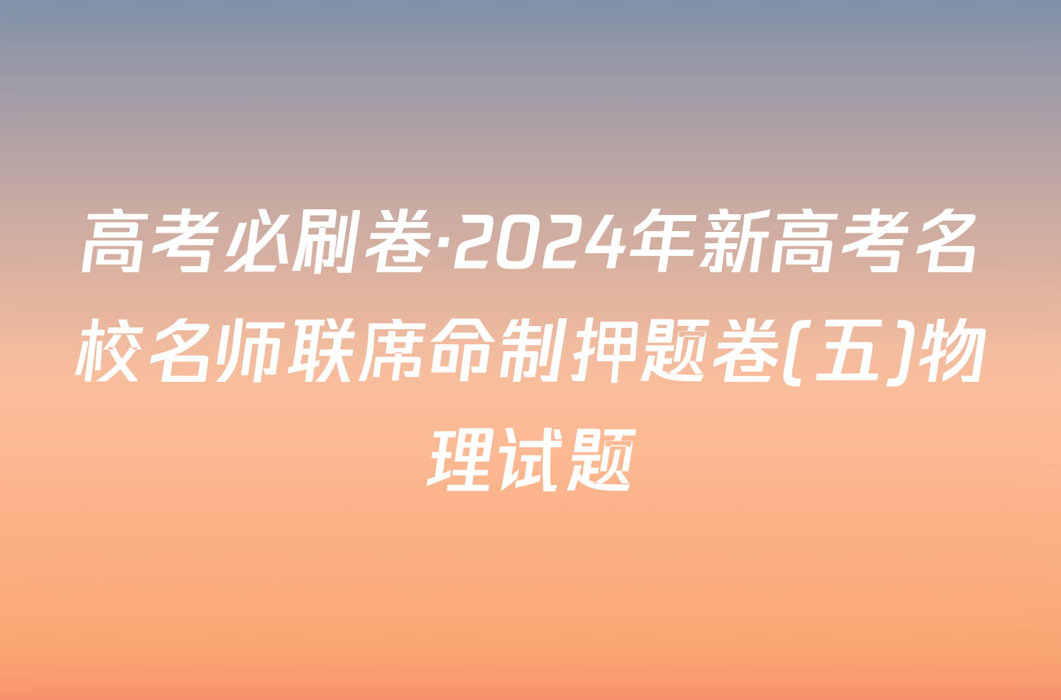 高考必刷卷·2024年新高考名校名师联席命制押题卷(五)物理试题