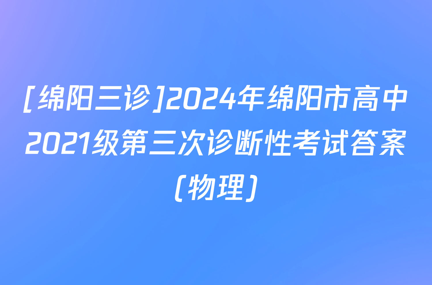 [绵阳三诊]2024年绵阳市高中2021级第三次诊断性考试答案(物理)