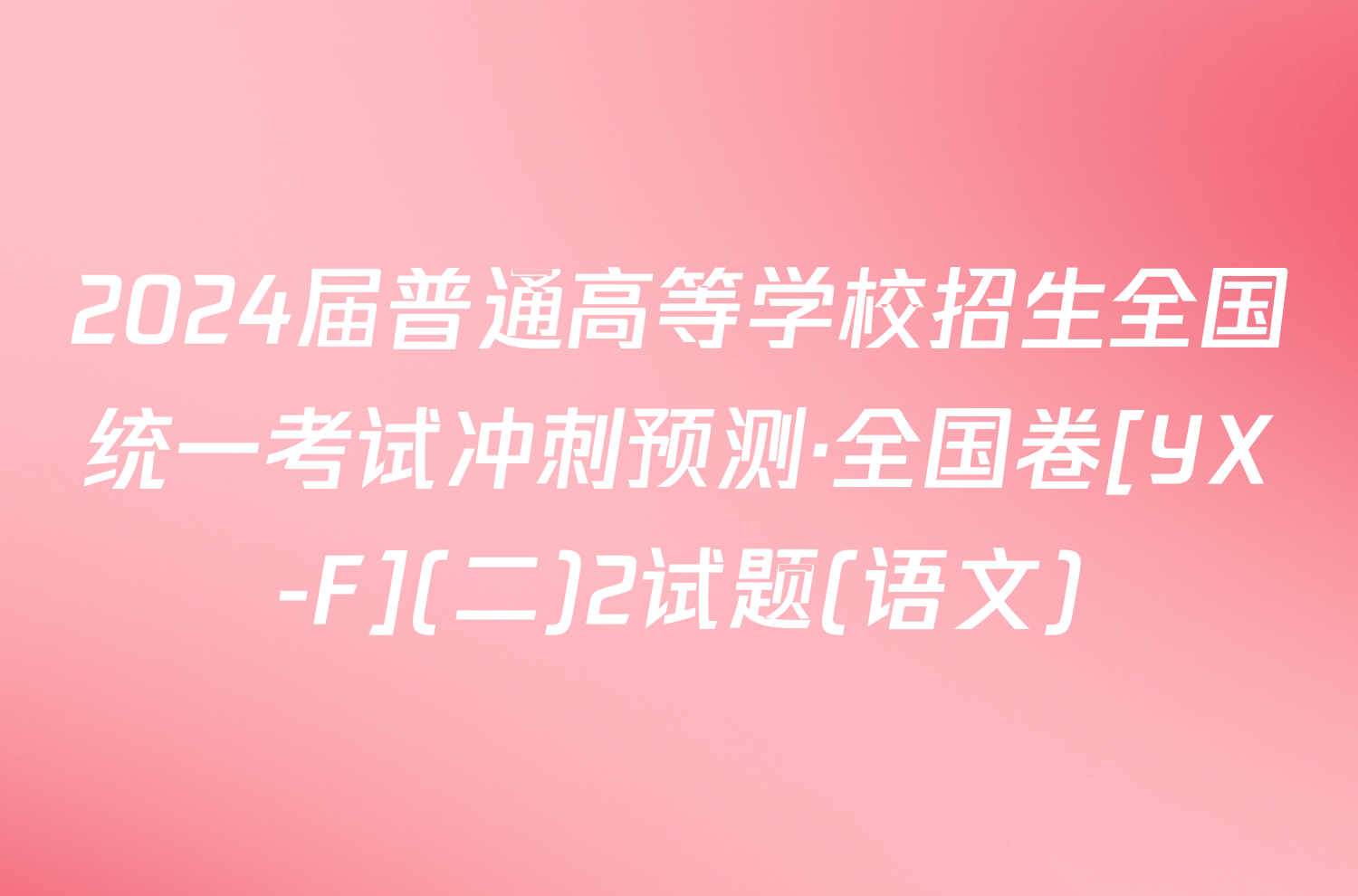 2024届普通高等学校招生全国统一考试冲刺预测·全国卷[YX-F](二)2试题(语文)