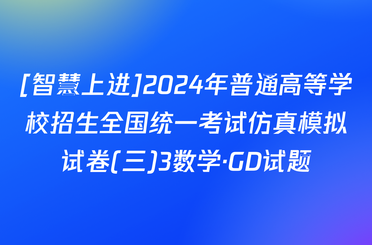 [智慧上进]2024年普通高等学校招生全国统一考试仿真模拟试卷(三)3数学·GD试题