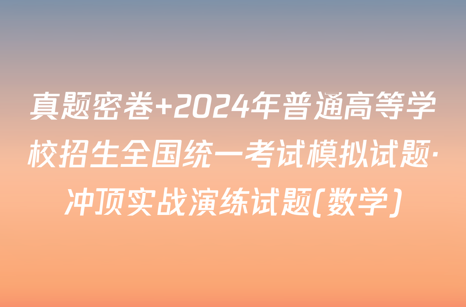 真题密卷 2024年普通高等学校招生全国统一考试模拟试题·冲顶实战演练试题(数学)