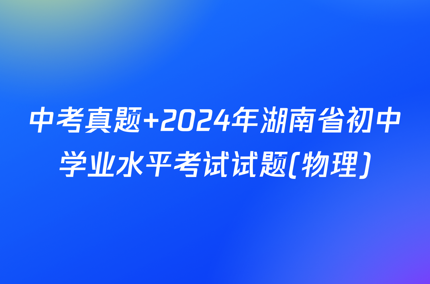 中考真题 2024年湖南省初中学业水平考试试题(物理)