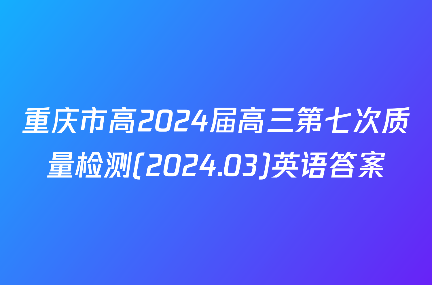 重庆市高2024届高三第七次质量检测(2024.03)英语答案