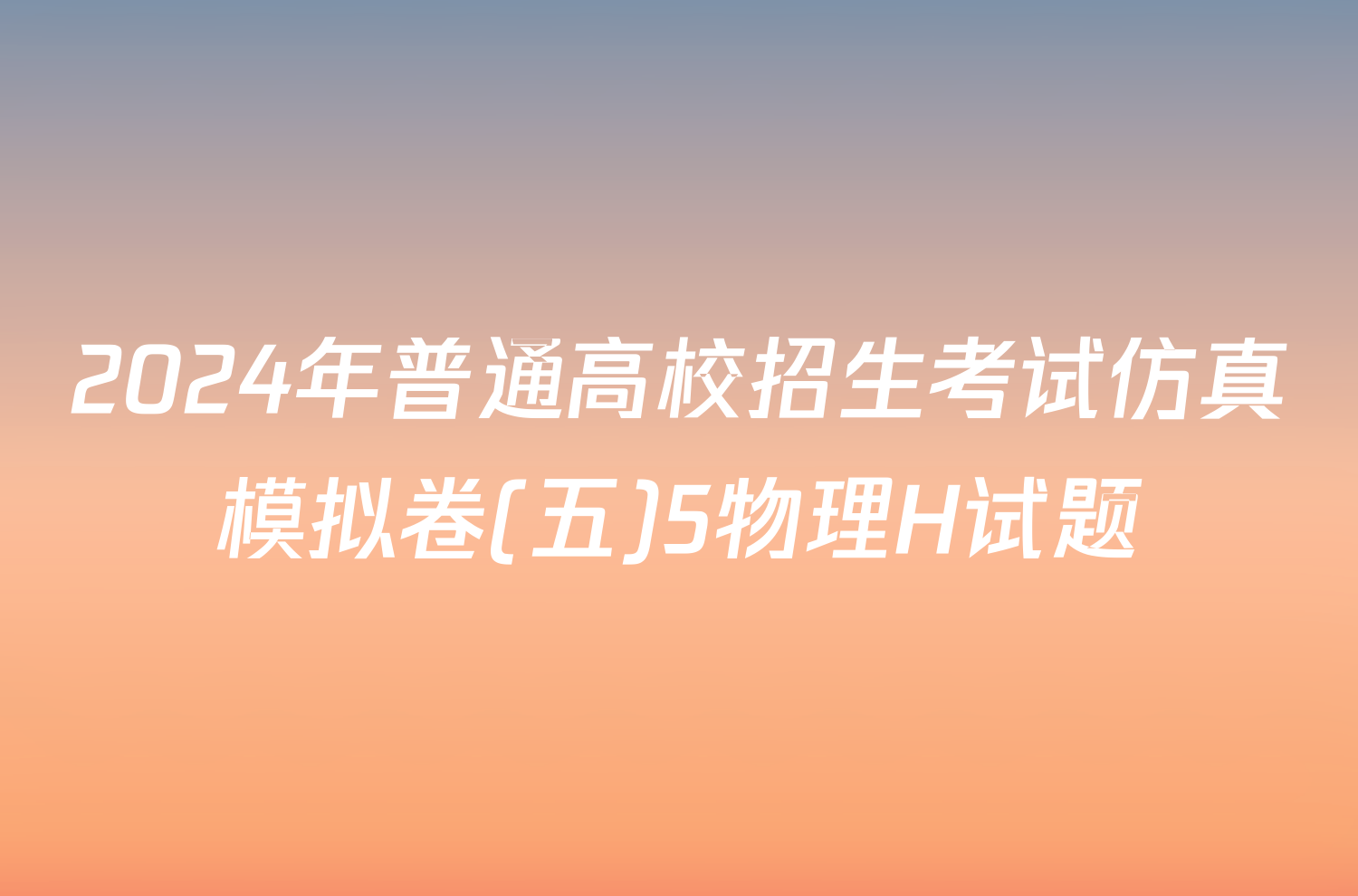 2024年普通高校招生考试仿真模拟卷(五)5物理H试题