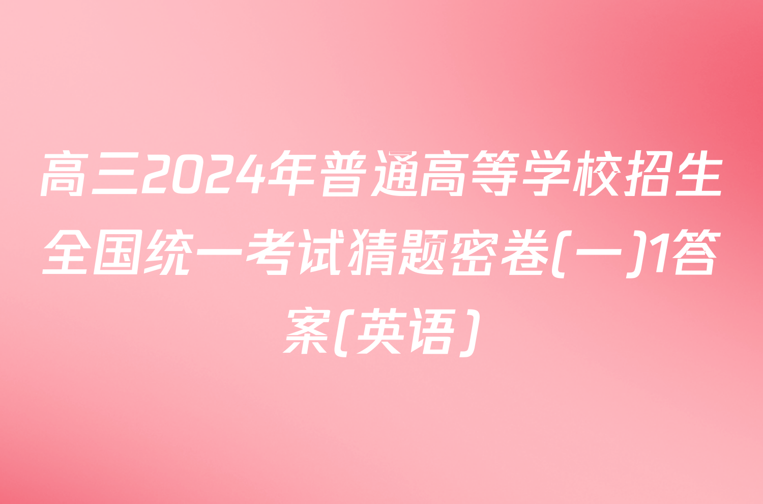 高三2024年普通高等学校招生全国统一考试猜题密卷(一)1答案(英语)