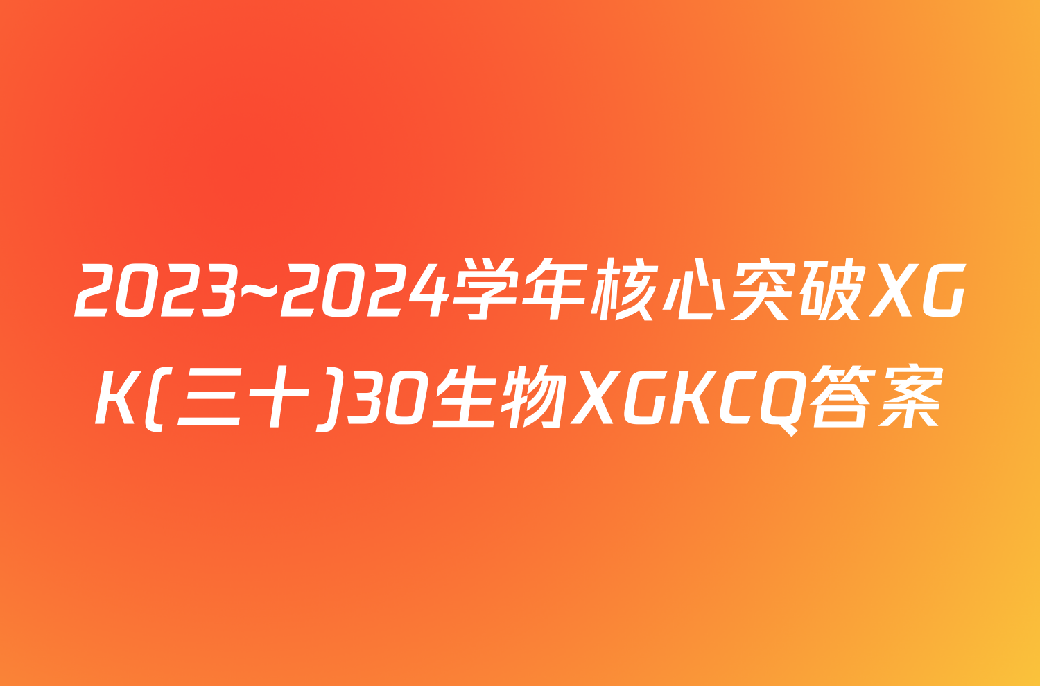 2023~2024学年核心突破XGK(三十)30生物XGKCQ答案