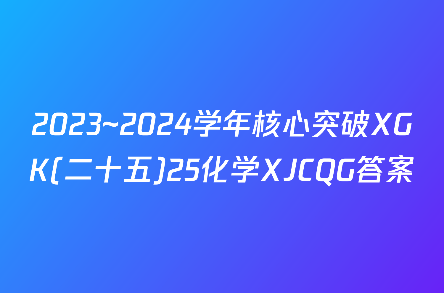 2023~2024学年核心突破XGK(二十五)25化学XJCQG答案