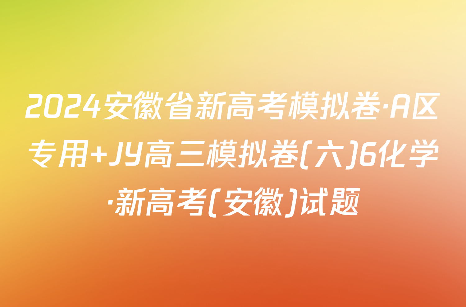 2024安徽省新高考模拟卷·A区专用 JY高三模拟卷(六)6化学·新高考(安徽)试题