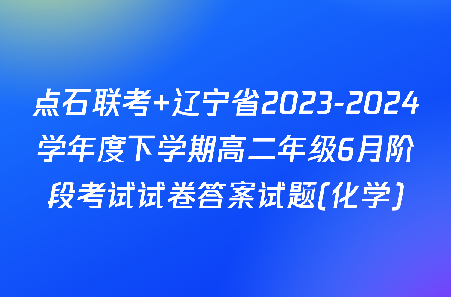 点石联考 辽宁省2023-2024学年度下学期高二年级6月阶段考试试卷答案试题(化学)