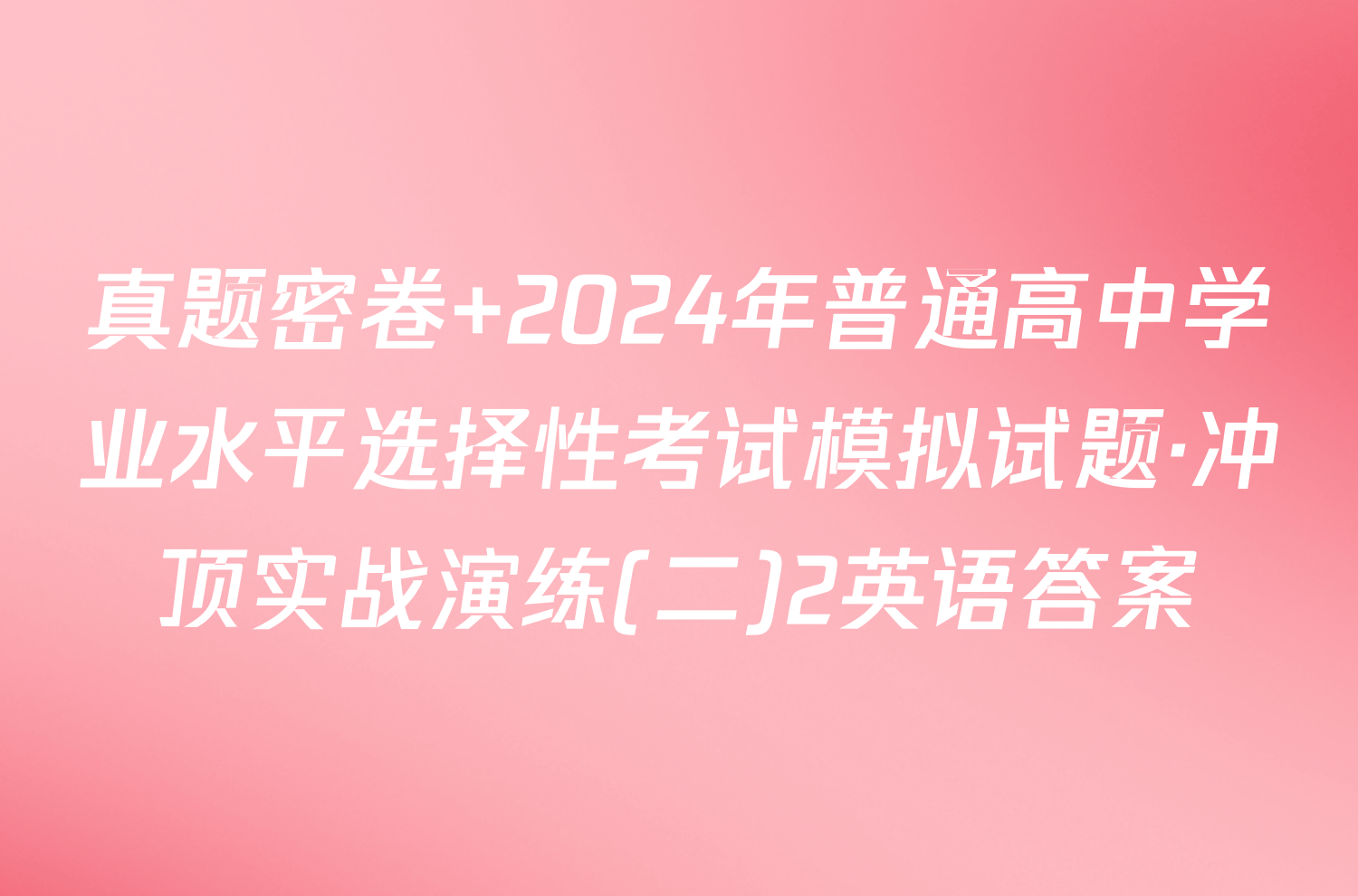 真题密卷 2024年普通高中学业水平选择性考试模拟试题·冲顶实战演练(二)2英语答案