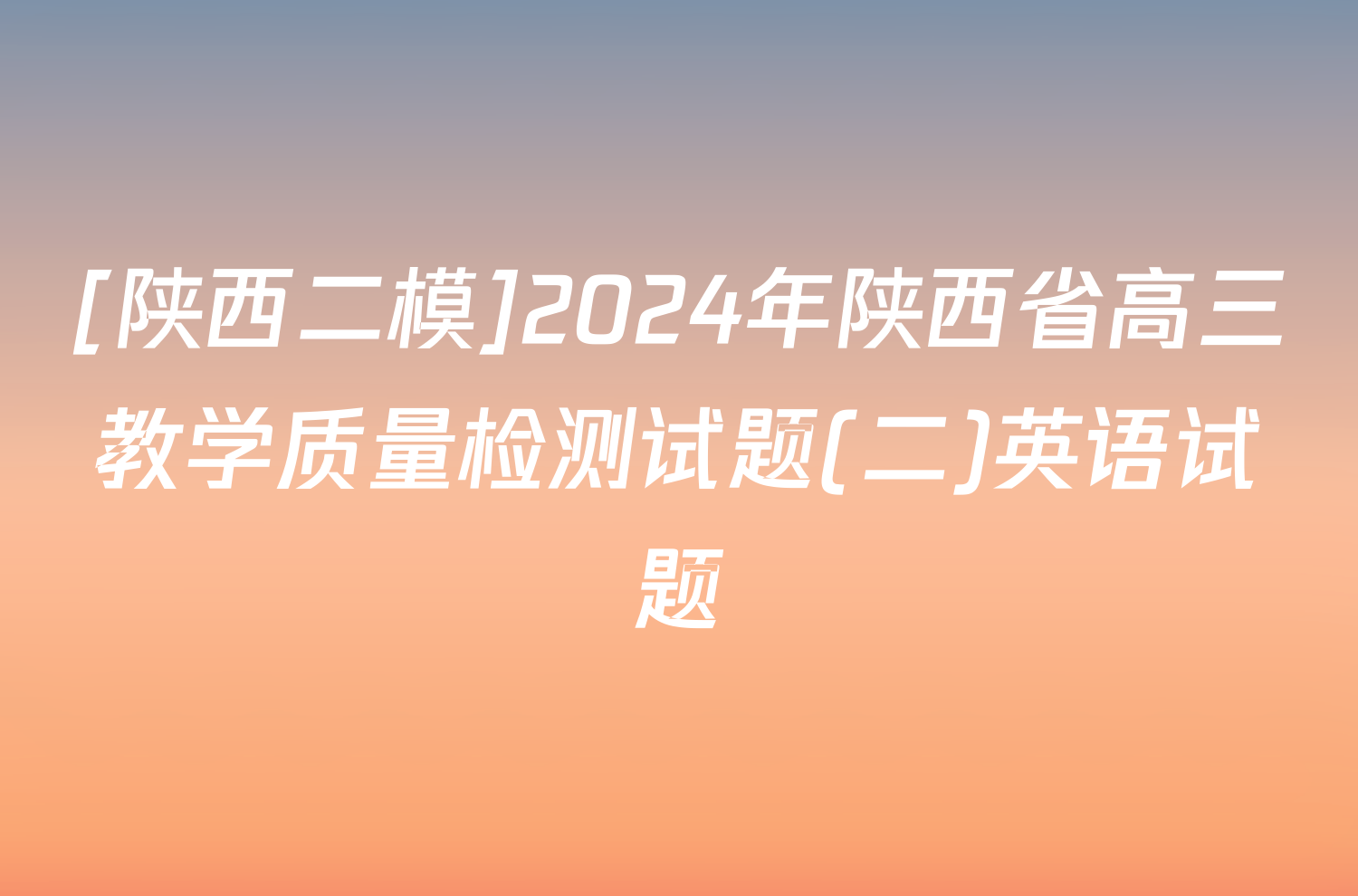 [陕西二模]2024年陕西省高三教学质量检测试题(二)英语试题