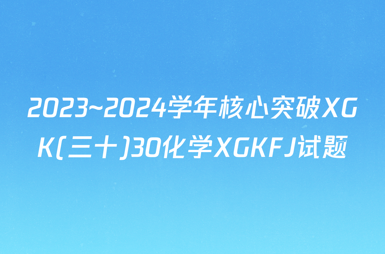 2023~2024学年核心突破XGK(三十)30化学XGKFJ试题