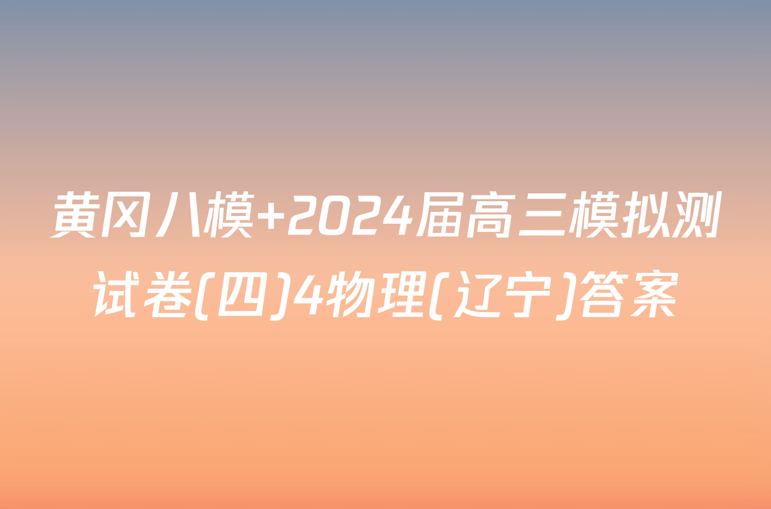 黄冈八模 2024届高三模拟测试卷(四)4物理(辽宁)答案