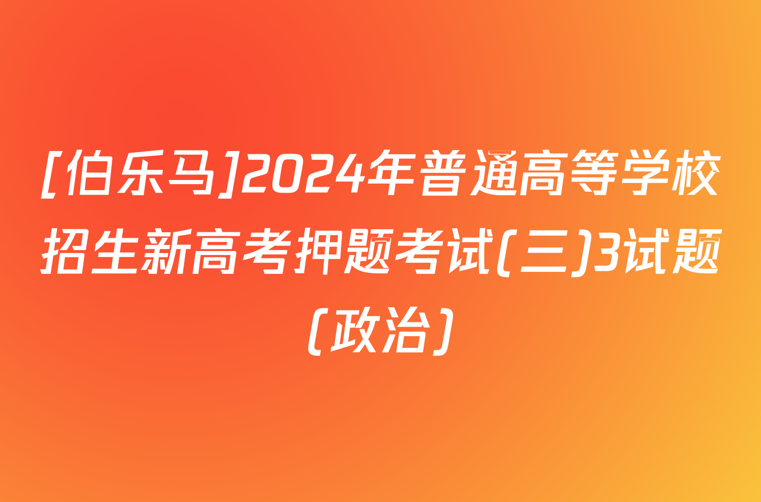 [伯乐马]2024年普通高等学校招生新高考押题考试(三)3试题(政治)