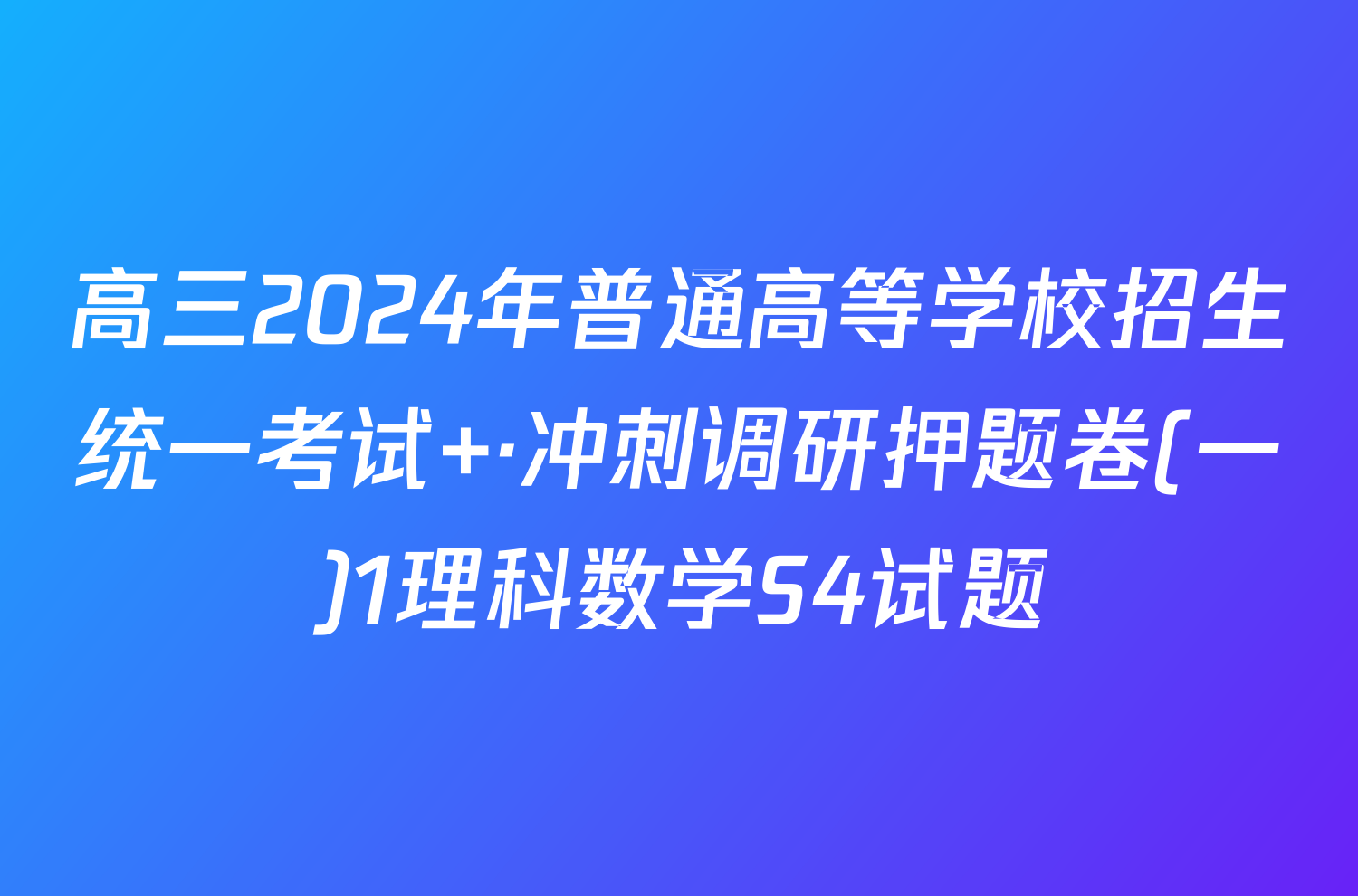 高三2024年普通高等学校招生统一考试 ·冲刺调研押题卷(一)1理科数学S4试题