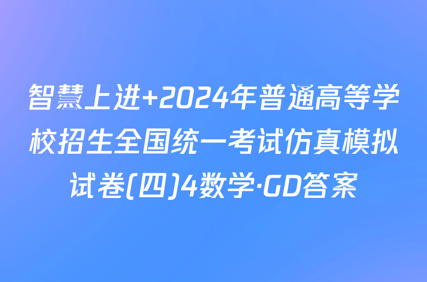 智慧上进 2024年普通高等学校招生全国统一考试仿真模拟试卷(四)4数学·GD答案