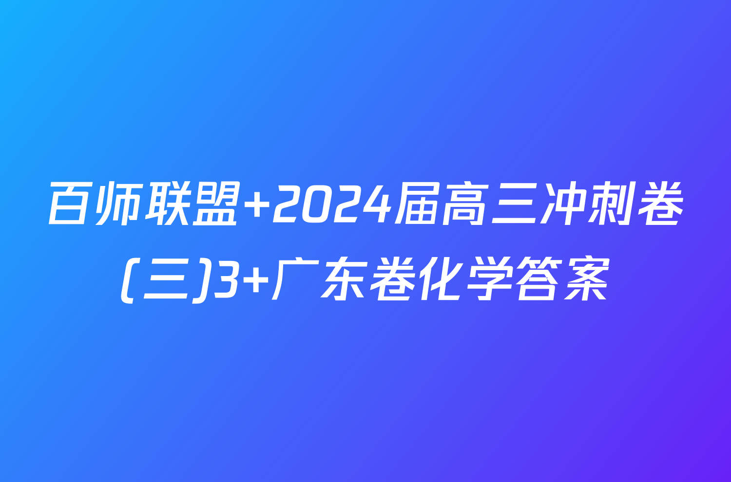 百师联盟 2024届高三冲刺卷(三)3 广东卷化学答案