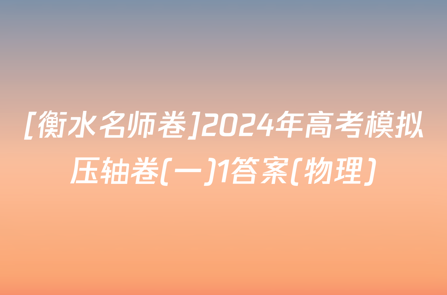 [衡水名师卷]2024年高考模拟压轴卷(一)1答案(物理)