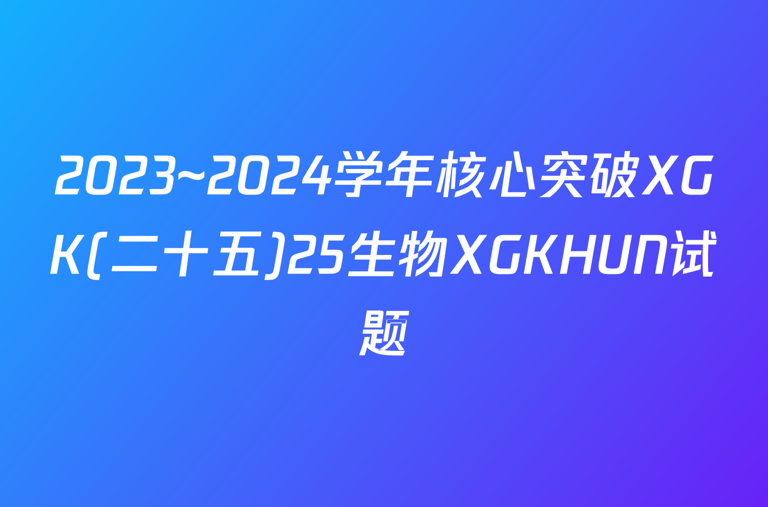 2023~2024学年核心突破XGK(二十五)25生物XGKHUN试题