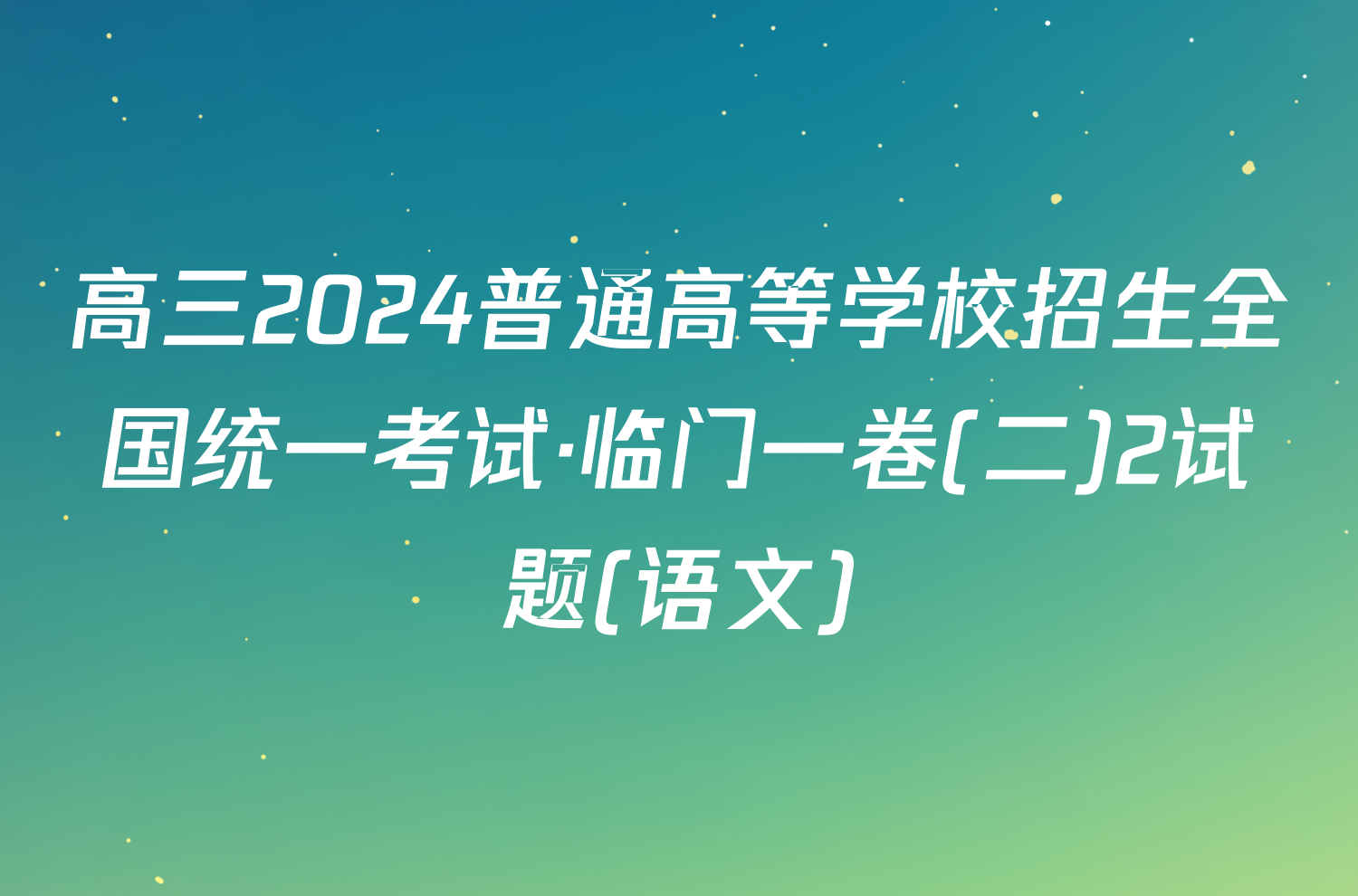 高三2024普通高等学校招生全国统一考试·临门一卷(二)2试题(语文)