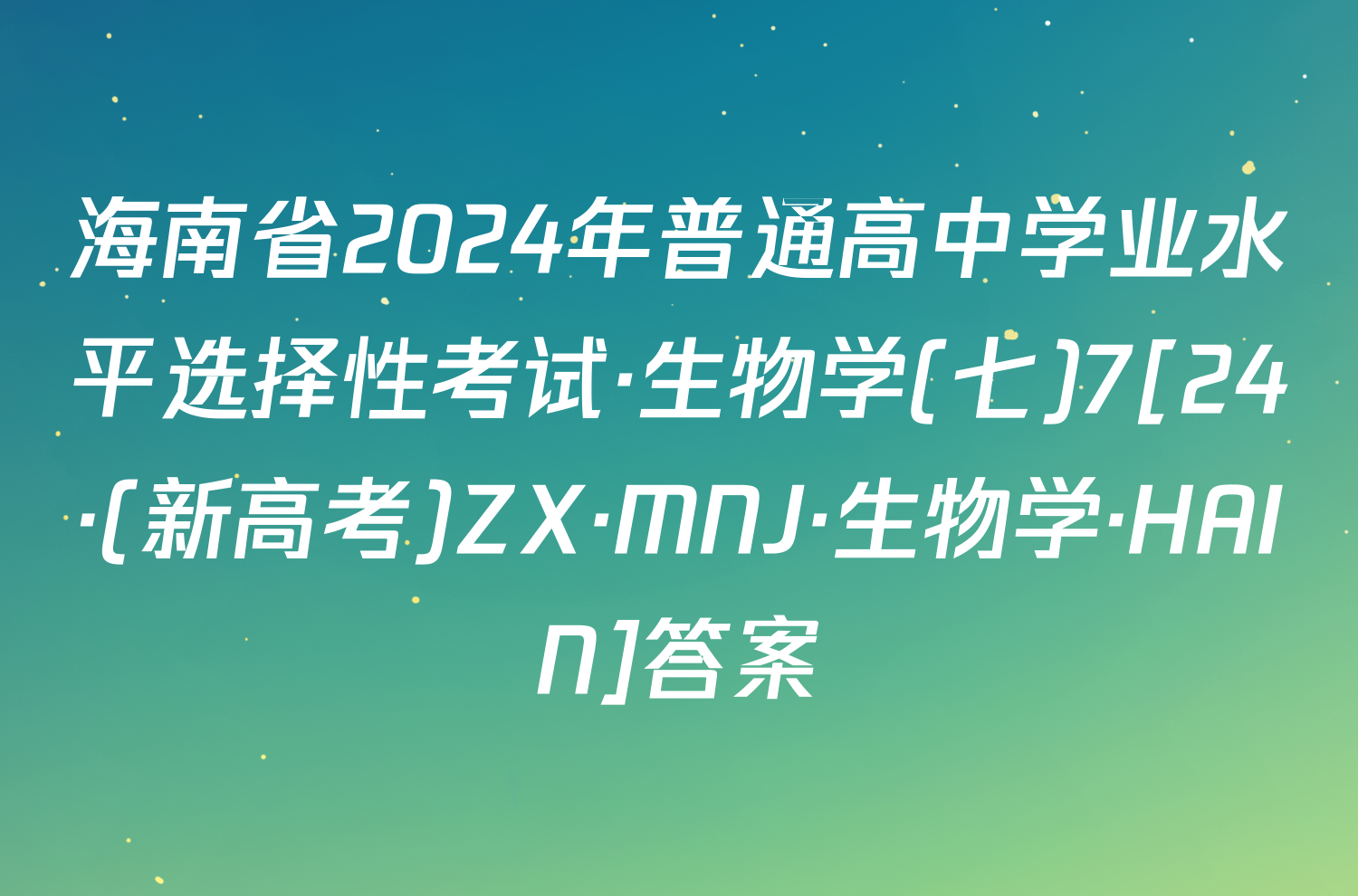 海南省2024年普通高中学业水平选择性考试·生物学(七)7[24·(新高考)ZX·MNJ·生物学·HAIN]答案