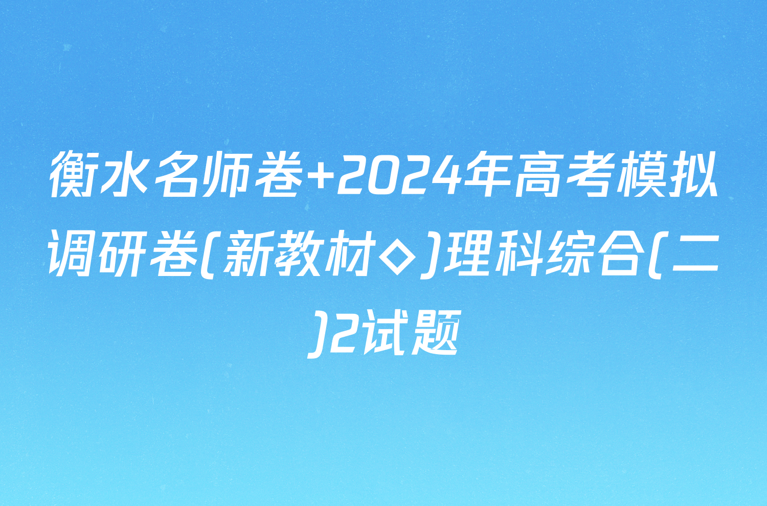 衡水名师卷 2024年高考模拟调研卷(新教材◇)理科综合(二)2试题