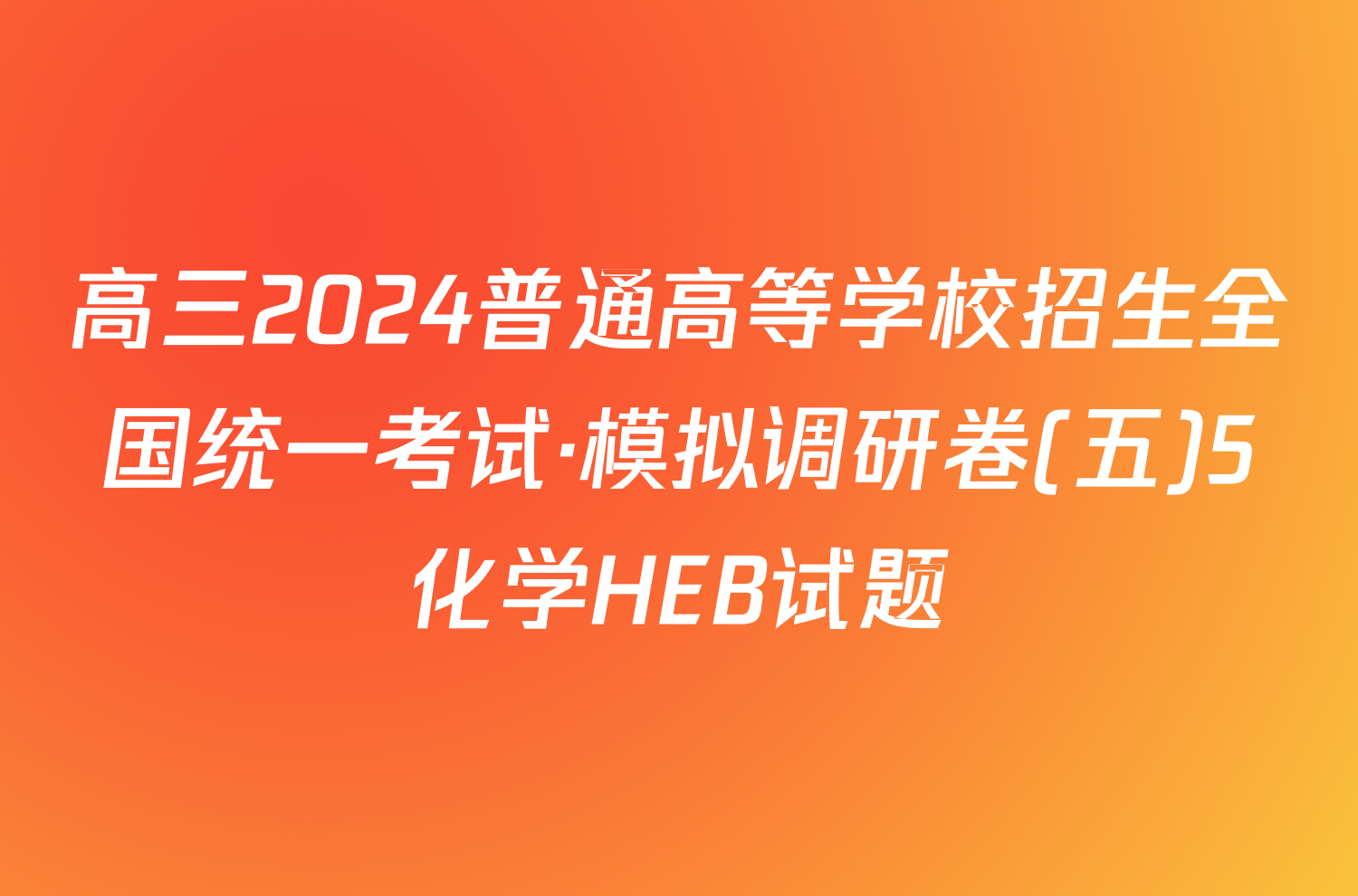 高三2024普通高等学校招生全国统一考试·模拟调研卷(五)5化学HEB试题