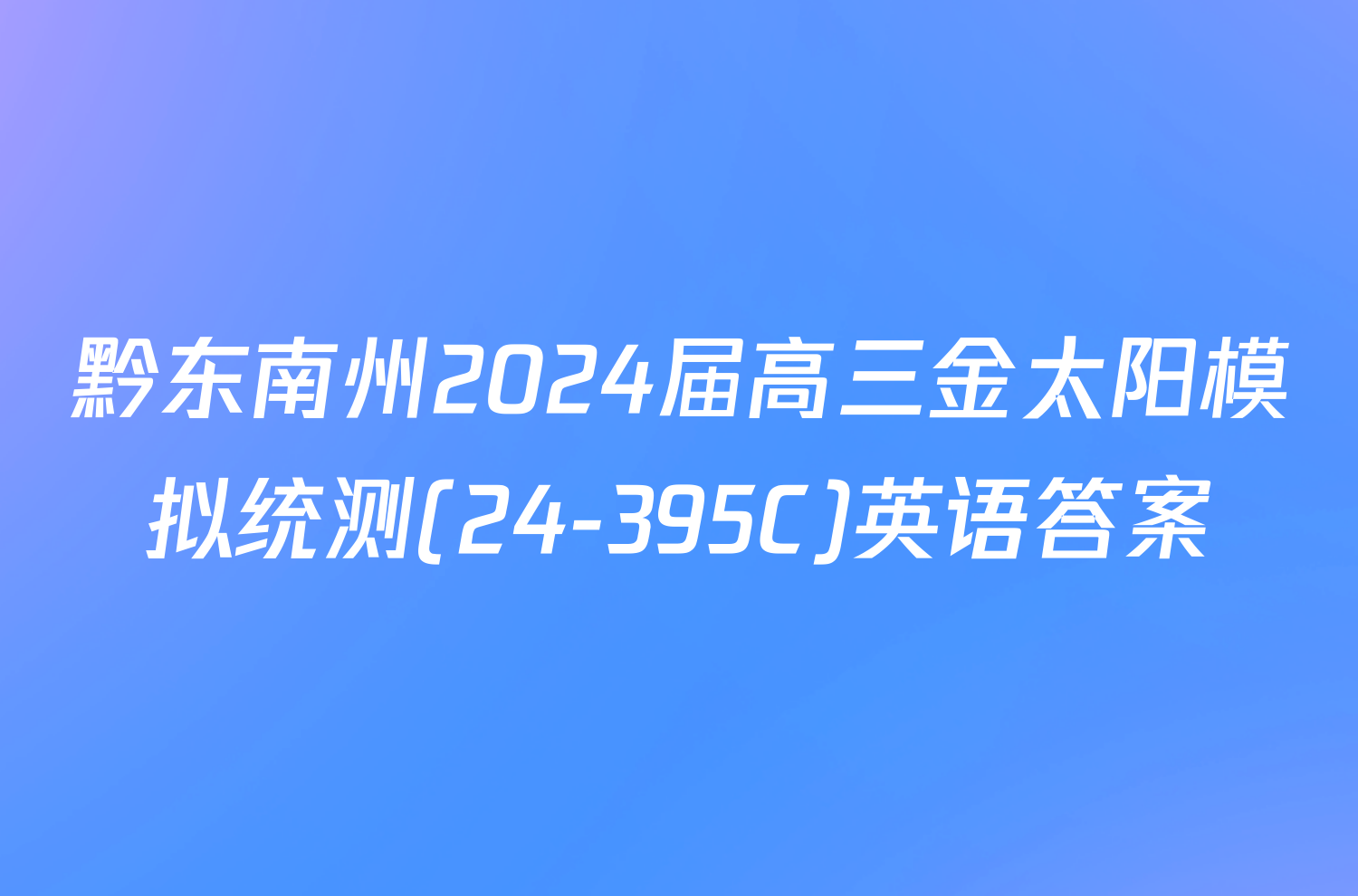 黔东南州2024届高三金太阳模拟统测(24-395C)英语答案