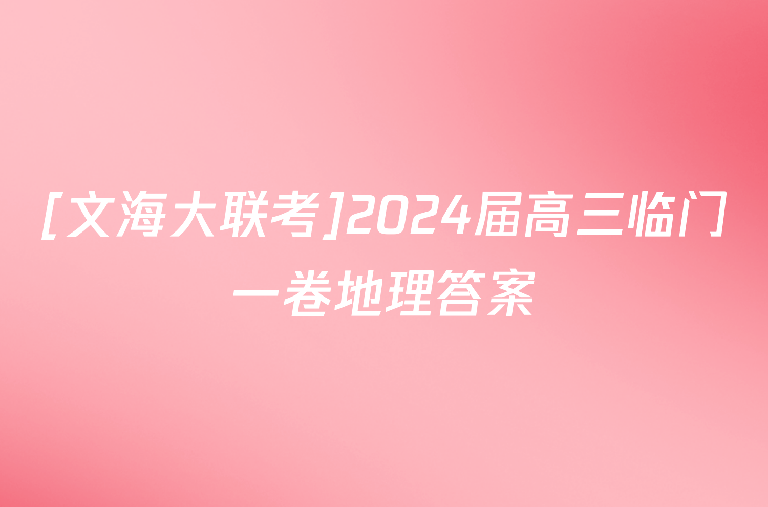 [文海大联考]2024届高三临门一卷地理答案