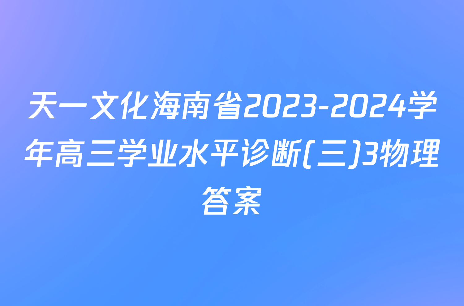 天一文化海南省2023-2024学年高三学业水平诊断(三)3物理答案