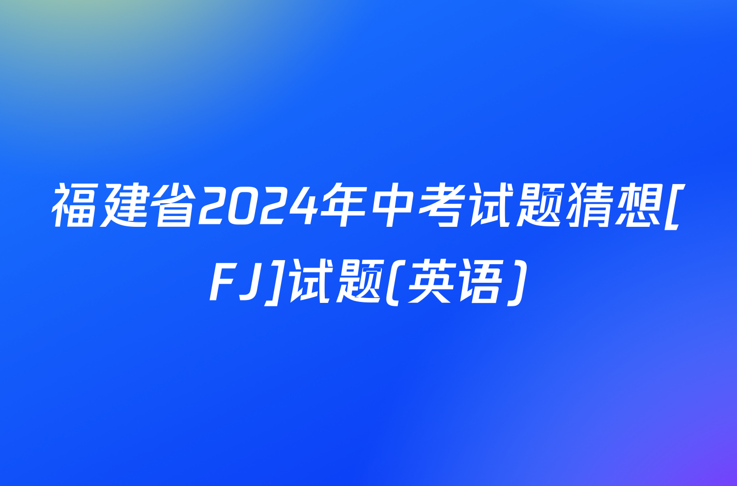 福建省2024年中考试题猜想[FJ]试题(英语)