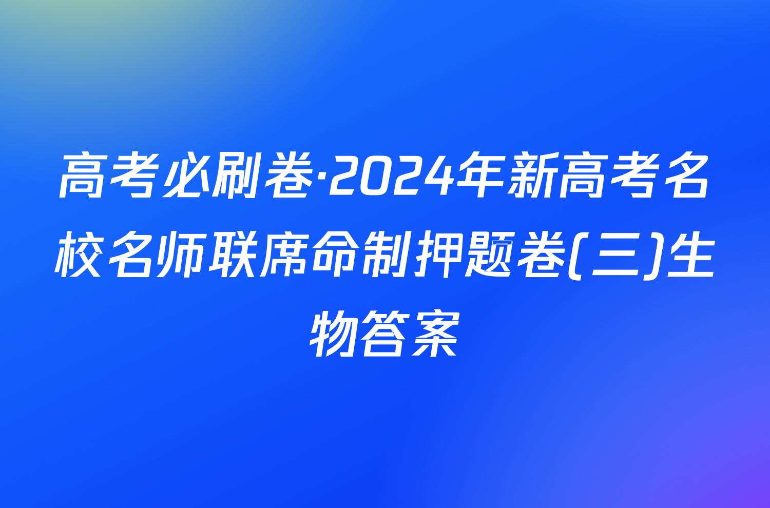 高考必刷卷·2024年新高考名校名师联席命制押题卷(三)生物答案