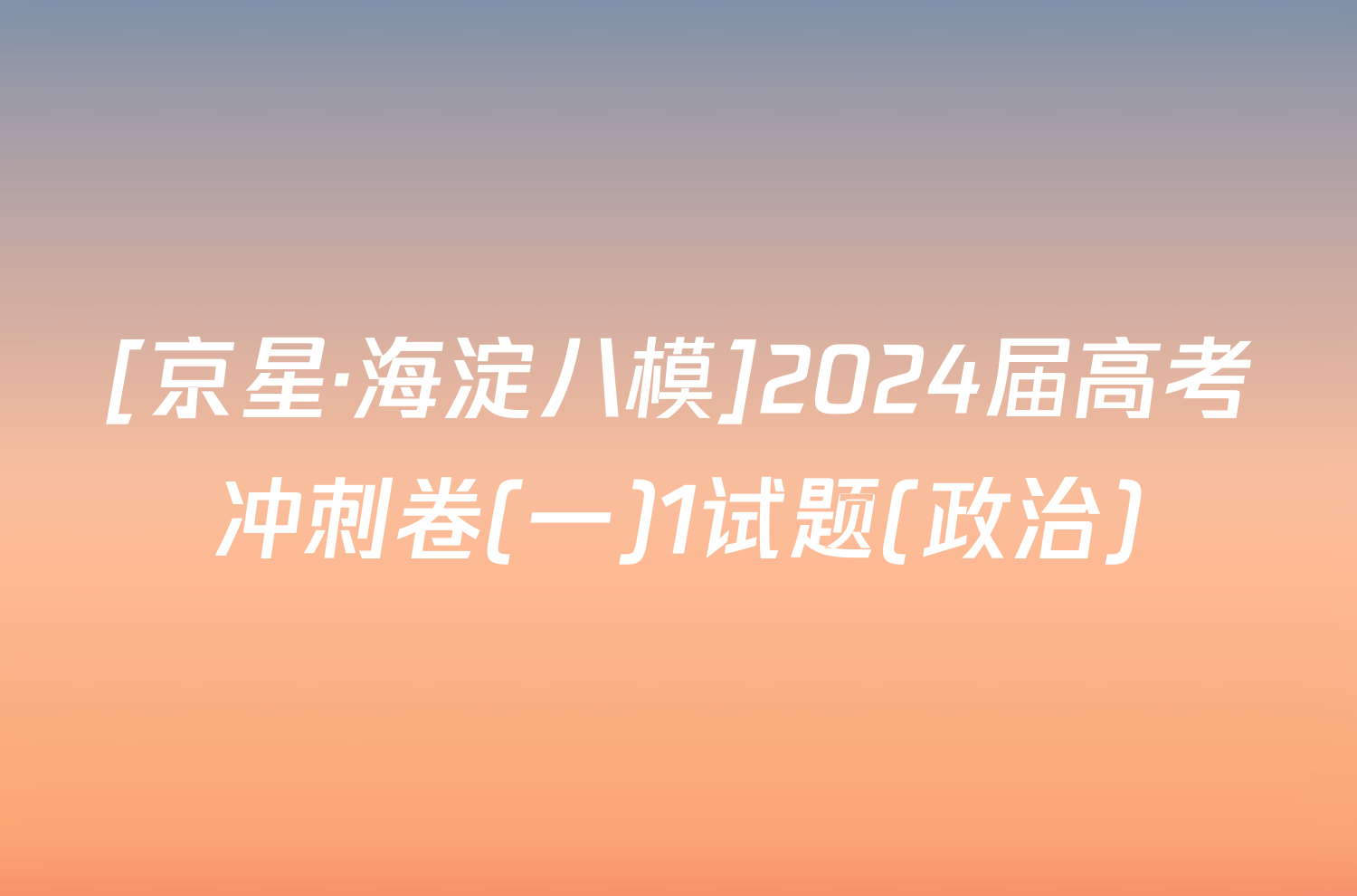 [京星·海淀八模]2024届高考冲刺卷(一)1试题(政治)