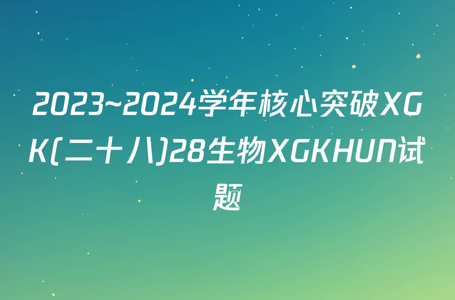 2023~2024学年核心突破XGK(二十八)28生物XGKHUN试题