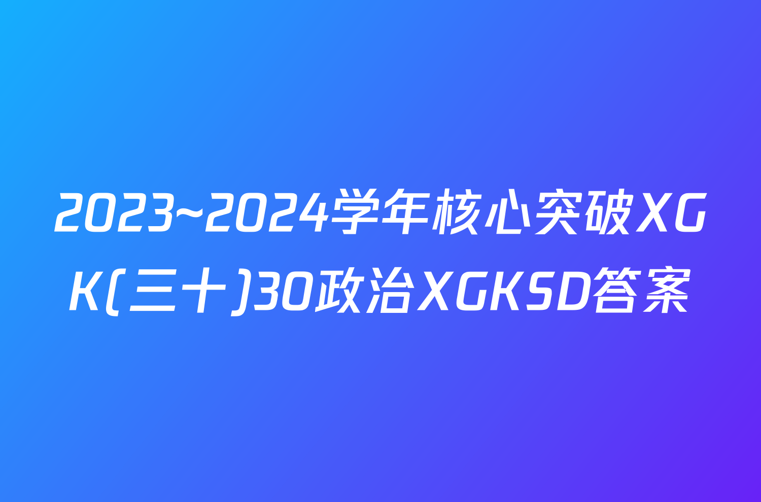 2023~2024学年核心突破XGK(三十)30政治XGKSD答案