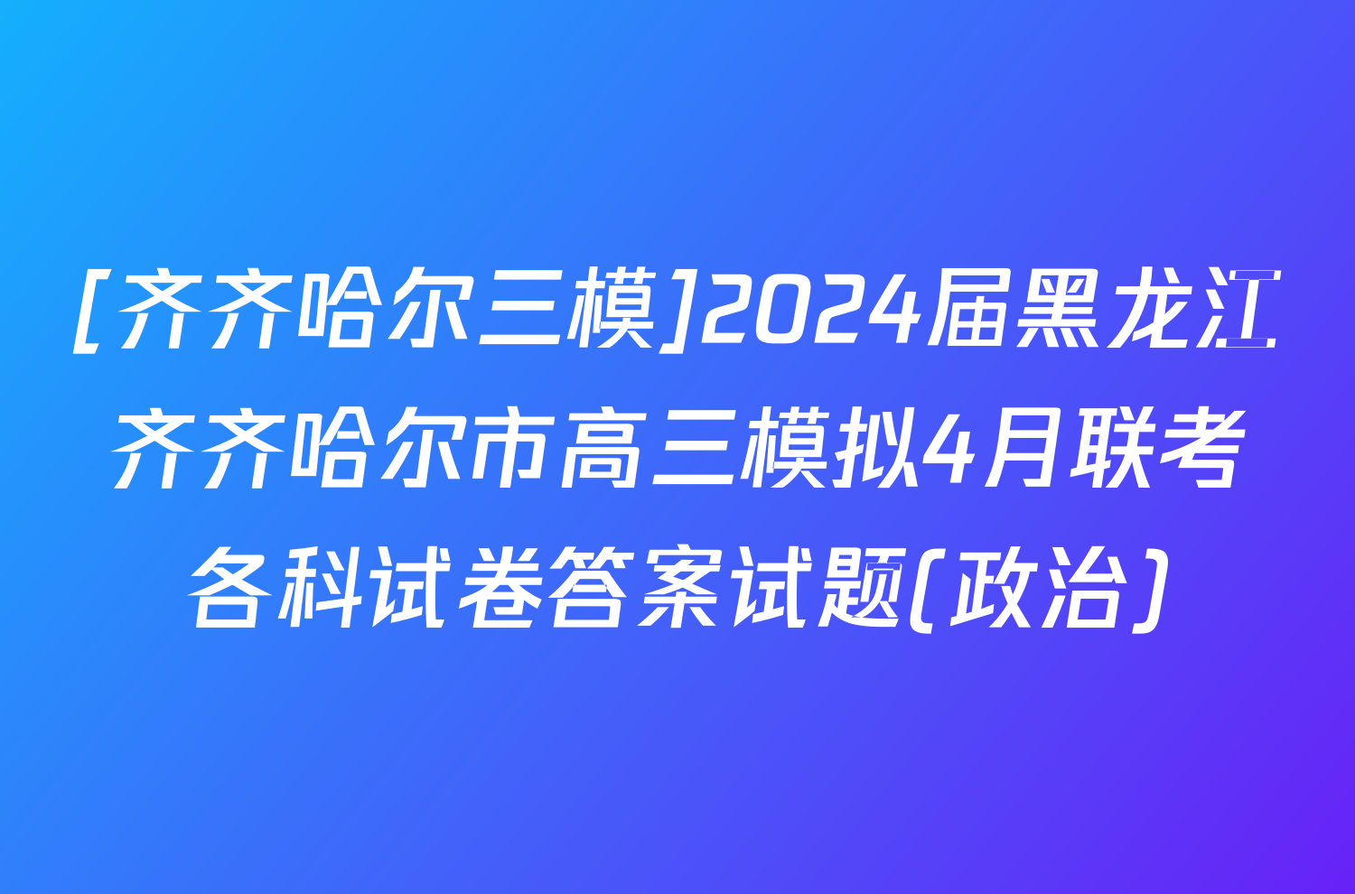 [齐齐哈尔三模]2024届黑龙江齐齐哈尔市高三模拟4月联考各科试卷答案试题(政治)