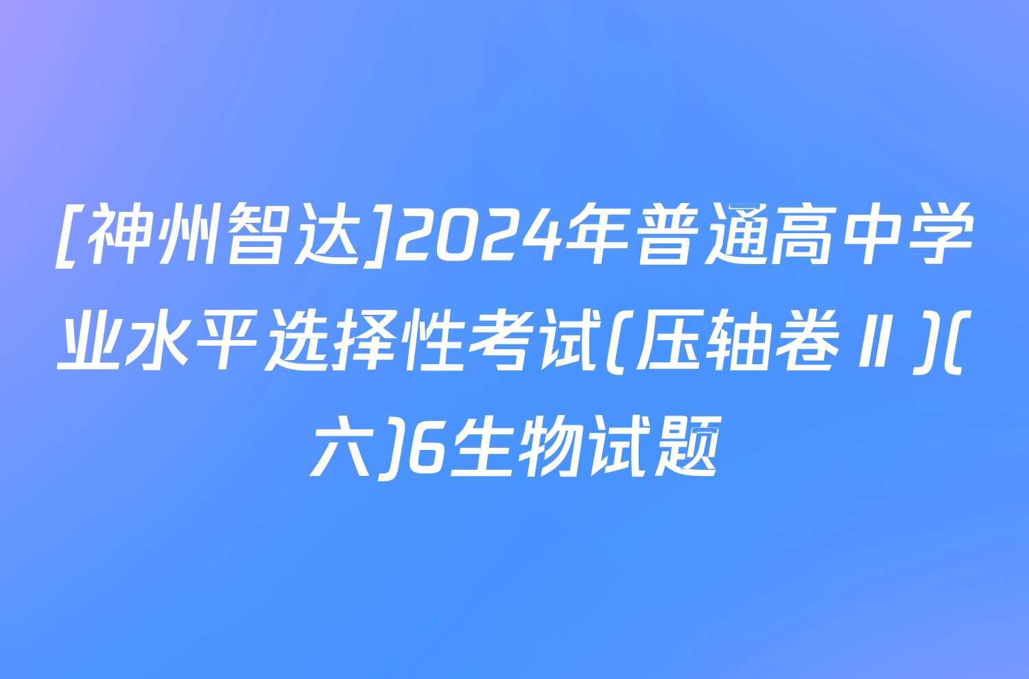 [神州智达]2024年普通高中学业水平选择性考试(压轴卷Ⅱ)(六)6生物试题