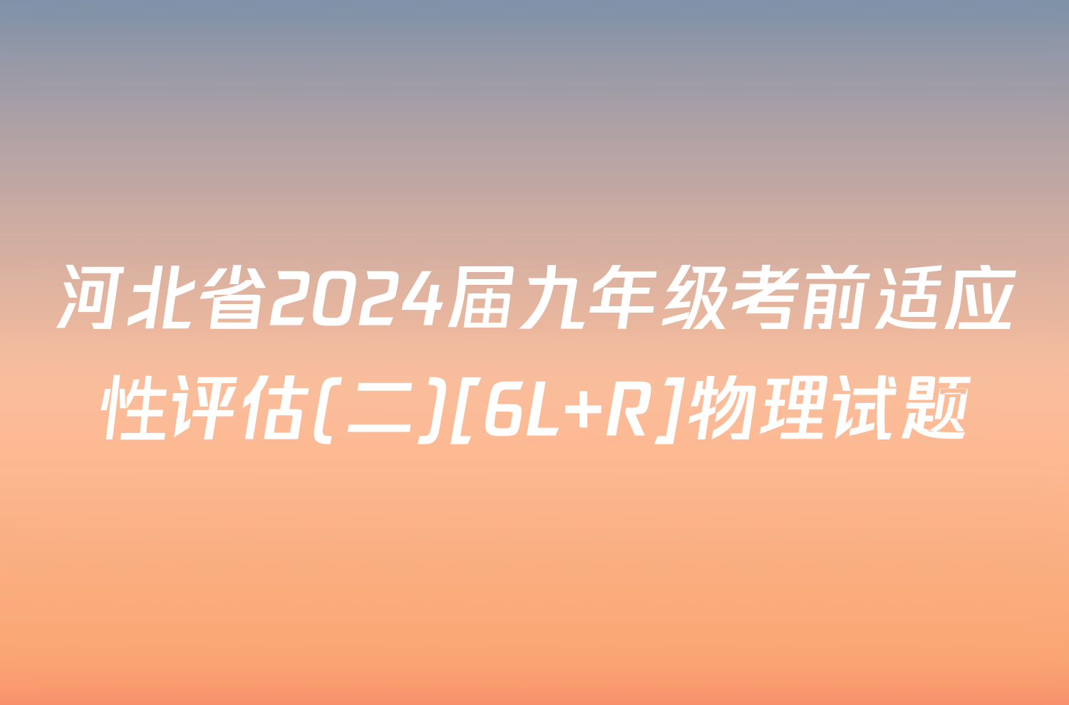 河北省2024届九年级考前适应性评估(二)[6L R]物理试题