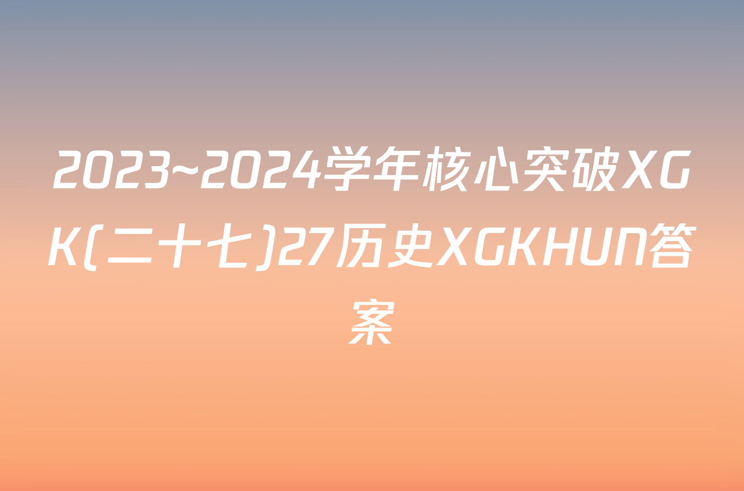 2023~2024学年核心突破XGK(二十七)27历史XGKHUN答案