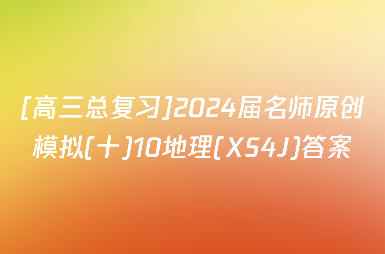 [高三总复习]2024届名师原创模拟(十)10地理(XS4J)答案