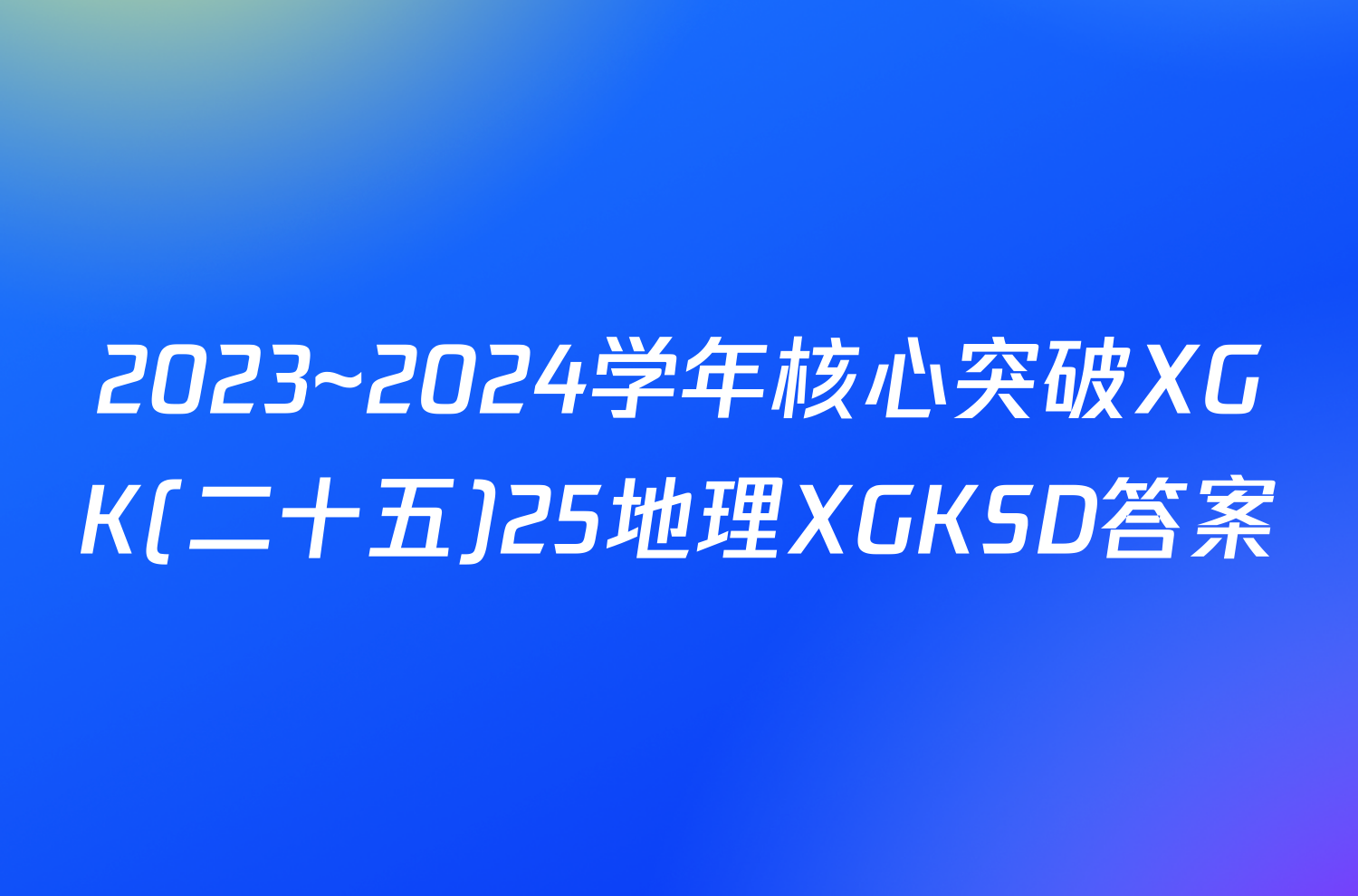 2023~2024学年核心突破XGK(二十五)25地理XGKSD答案