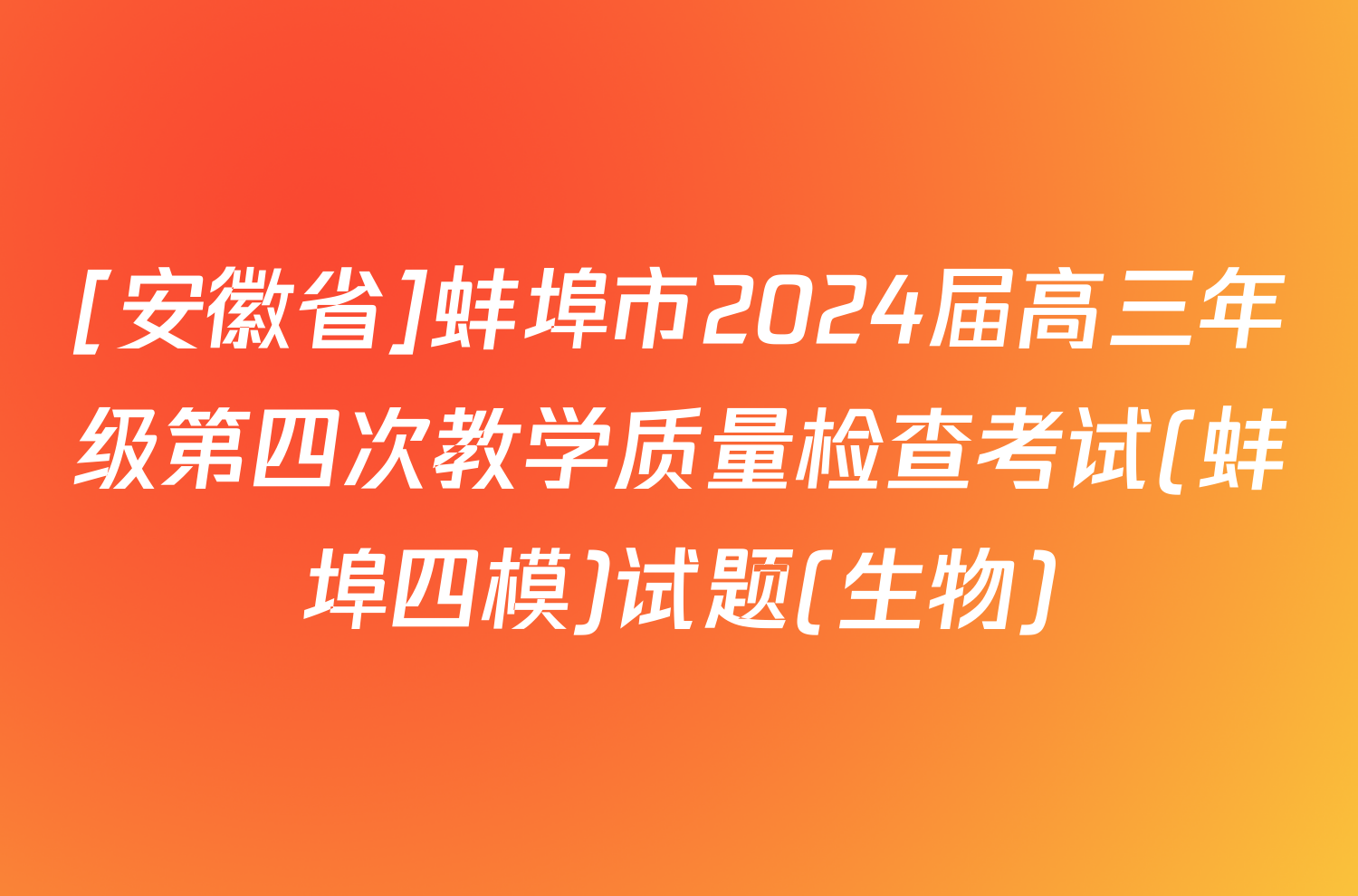 [安徽省]蚌埠市2024届高三年级第四次教学质量检查考试(蚌埠四模)试题(生物)