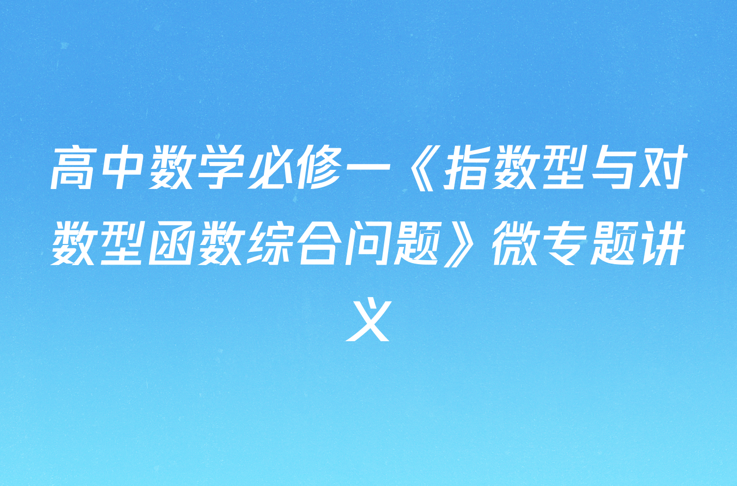 高中数学必修一《指数型与对数型函数综合问题》微专题讲义