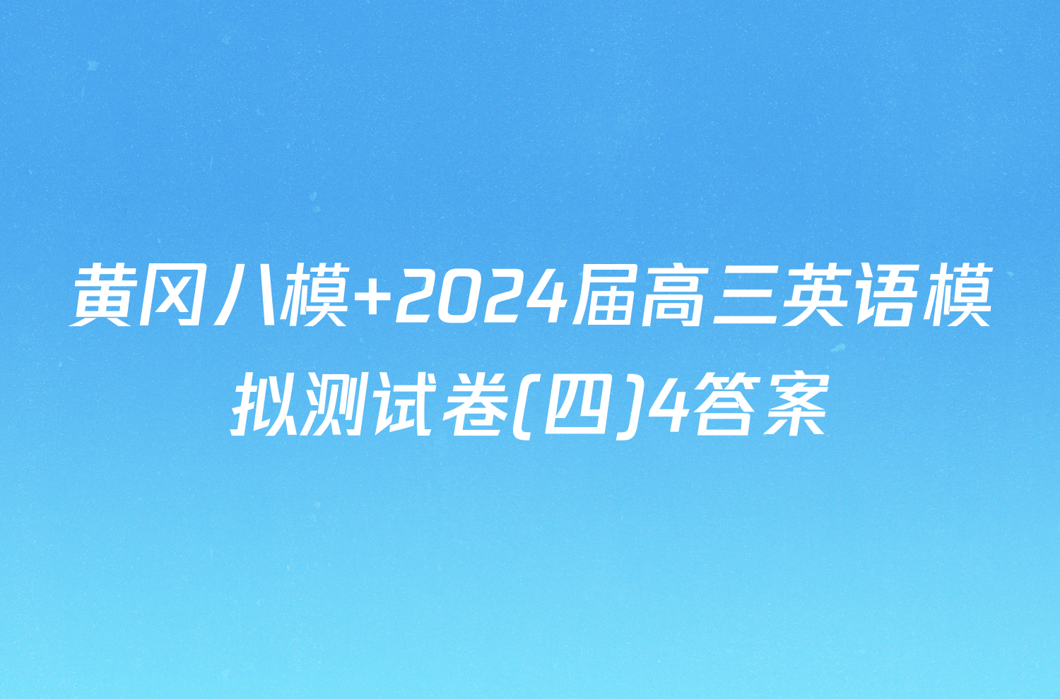 黄冈八模 2024届高三英语模拟测试卷(四)4答案