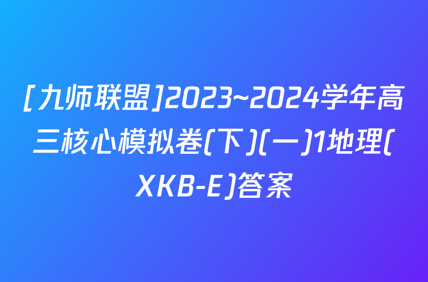 [九师联盟]2023~2024学年高三核心模拟卷(下)(一)1地理(XKB-E)答案